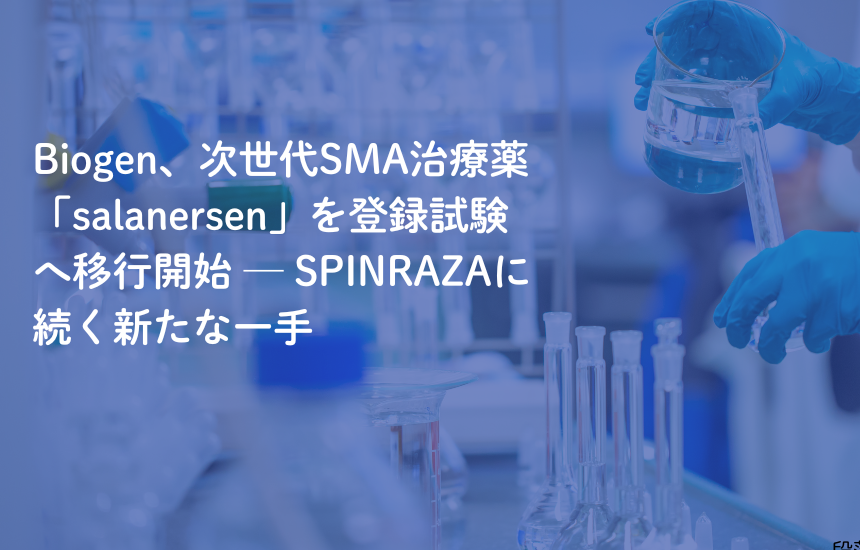 Biogen、次世代SMA治療薬「salanersen」を登録試験へ移行開始 ─ SPINRAZAに続く新たな一手