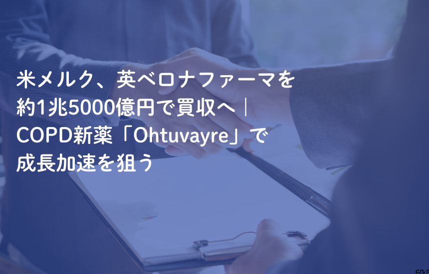 米メルク、英ベロナファーマを約1兆5000億円で買収へ｜COPD新薬「Ohtuvayre」で成長加速を狙う