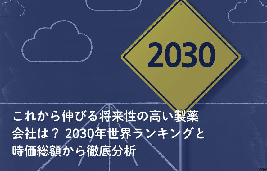 これから伸びる将来性の高い製薬会社は？ 2030年世界ランキングと時価総額から徹底分析