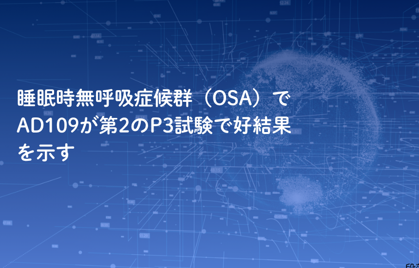 睡眠時無呼吸症候群（OSA）でAD109が第2のP3試験で好結果を示す