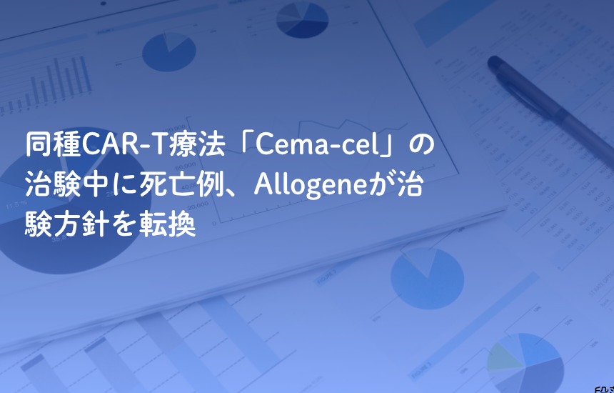 同種CAR-T療法「Cema-cel」の治験中に死亡例、Allogeneが治験方針を転換